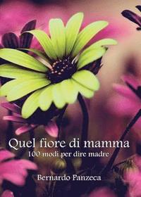 bokomslag Quel fiore di mamma. 100 modi per dire madre