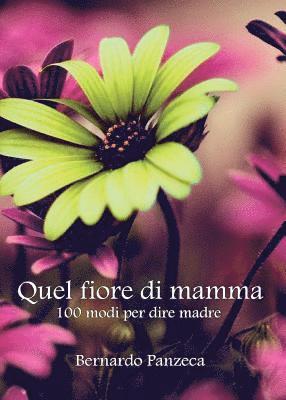 bokomslag Quel fiore di mamma. 100 modi per dire madre