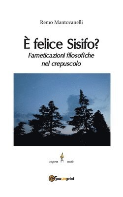 bokomslag  felice Sisifo? Farneticazioni filosofiche nel crepuscolo