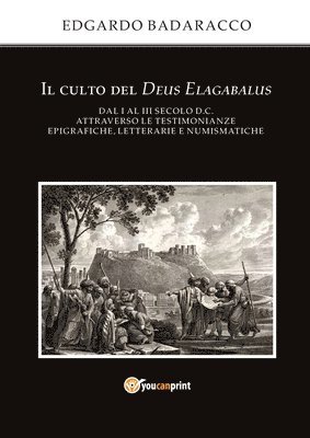 Il culto del Deus Elagabalus dal I al III secolo d.C. attraverso le testimonianze epigrafiche, letterarie e numismatiche 1