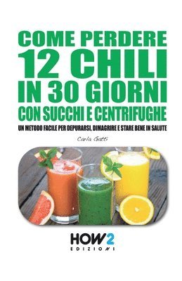 bokomslag Come Perdere 12 Chili in 30 Giorni Con Succhi E Centrifughe
