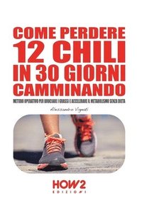 bokomslag Come Perdere 12 Chili in 30 Giorni Camminando: Metodo Operativo per Bruciare i Grassi e Accelerare il Metabolismo Senza Dieta