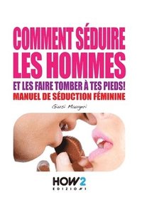 bokomslag Comment Séduire Les Hommes: Manuel de séduction feminine