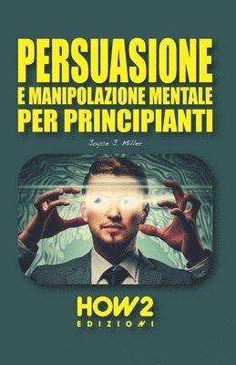 bokomslag Persuasione E Manipolazione Mentale Per Principianti