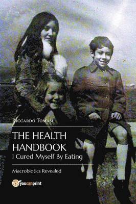 bokomslag The Health Handbook. I Cured Myself By Eating - Macrobiotics Revealed
