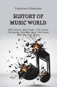 bokomslag History of music world. 100th Sinatra. 80th Presley. 75th Lennon. 70th Marley. 50th Pink Floyd. 50th Doors. 50th Who. 45th Queen