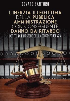 bokomslag L'inerzia illegittima della pubblica amministrazione con conseguente danno da ritardo. Dottrina e massime della giurisprudenza