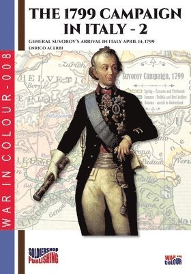 The 1799 campaign in Italy - Vol. 2: General Suvorov's arrival in Italy April 14, 1799 1