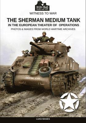 The Sherman medium tank: In the European theater of operations 1