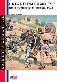 bokomslag La fanteria francese dalla Rivoluzione all'Impero - Tomo 1