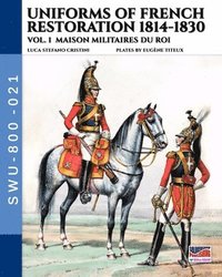 bokomslag Uniforms of French Restoration 1814-1830 - Vol. 1: Maison Militaires du Roi