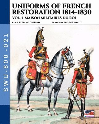 Luca Stefano Cristini - Uniforms of French Restoration 1814-1830 - Vol. 1: Maison Militaires du Roi, Häftad