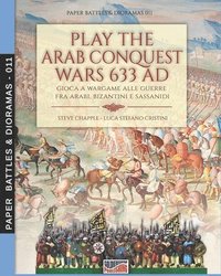 bokomslag Play the Arab conquest wars 633 AD - Gioca a Wargame alle guerre fra arabi, bizantini e sassanidi