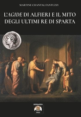 L'Agide di Alfieri e il mito degli ultimi Re di Sparta 1