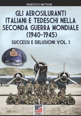 Gli aerosiluranti italiani e tedeschi della seconda guerra mondiale 1940-1945 - Vol. 1 1