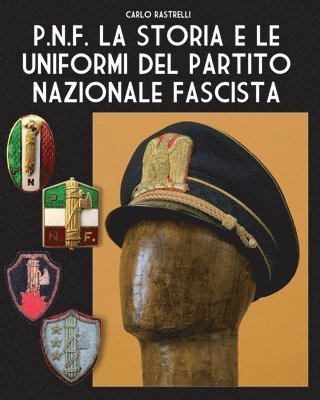 bokomslag P.N.F. La storia e le uniformi del Partito Nazionale Fascista