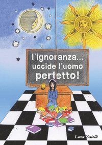 bokomslag L'ignoranza... uccide l'uomo perfetto.