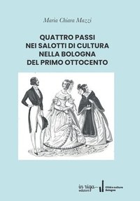 bokomslag Quattro Passi Nei Salotti Di Cultura Nella Bologna del Primo Ottocento