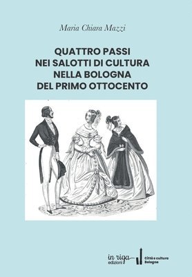 Quattro Passi Nei Salotti Di Cultura Nella Bologna del Primo Ottocento 1