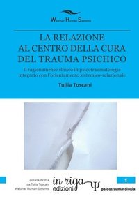 bokomslag La Relazione Al Centro Della Cura del Trauma Psichico: Il ragionamento clinico in psicotraumatologia integrato con l'orientamento sistemico-relazional