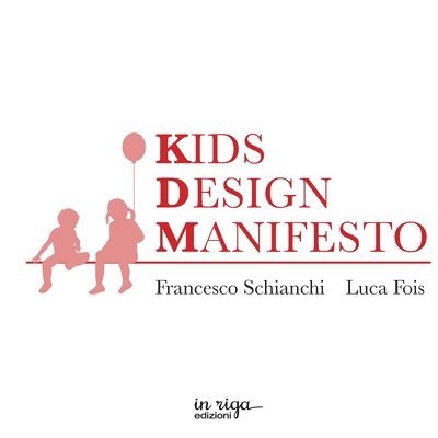 Kids Design Manifesto: 96 tesi per progettare nell'interesse del bambino - 96 thesis to design in the best interest of the kid - 96&#39033;&# 1
