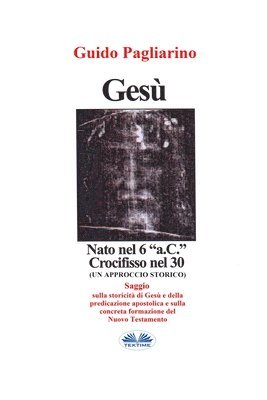 Guido Pagliarino - Gesù, Nato Nel 6 "a.C." Crocifisso Nel 30, Häftad