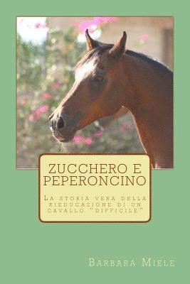 Barbara Miele - Zucchero e peperoncino: La storia vera della rieducazione di un cavallo difficile, Häftad