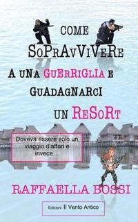 bokomslag Come sopravvivere a una guerriglia e guadagnarci un resort: Doveva essere solo un viaggio d'affari e invece...