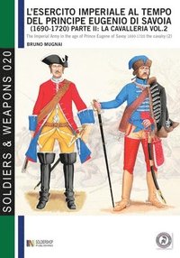 bokomslag L'esercito imperiale al tempo del principe Eugenio di Savoia (1690 - 1720), parte II: la cavalleria vol. 2: The Imperial army in the age of prince Eug