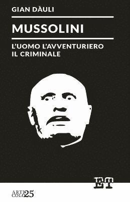 Mussolini - l'uomo l'avventuriero il criminale 1