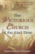 bokomslag The Victorious Church of the End Time: The 21st Century Believer and the Next Move of God