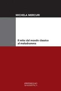 bokomslag Il mito dal mondo classico al melodramma