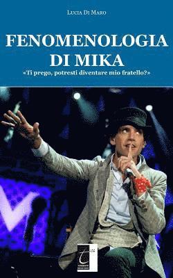 bokomslag Fenomenologia Di Mika: Ti Prego, Potresti Diventare Mio Fratello?