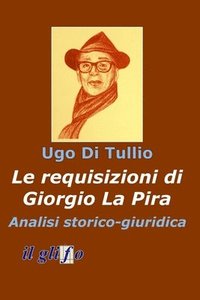 bokomslag Le requisizioni di Giorgio La Pira. Analisi storico - giuridica