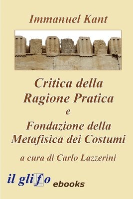 Immanuel Kant - Critica della Ragione Pratica e Fondazione della Metafisica dei Costumi, Häftad