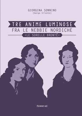 Tre Anime Luminose fra le nebbie nordiche. Le Sorelle Bront 1