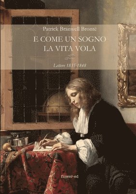 Patrick Branwell Brontë - E come un sogno la vita vola. Lettere 1835-1848, Häftad