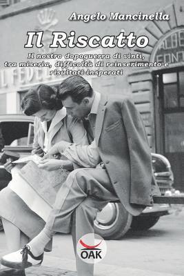 Il Riscatto: Il Nostro Dopoguerra Di Vinti, Tra Miseria, Difficoltà Di Reinserimento E Risultati Insperati