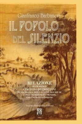 bokomslag Il Popolo del Silenzio: Relazione di un antico cimitero di Cristiani in vicinanza della citta' di Chiusi con le iscrizioni ivi trovate