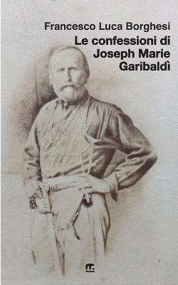Francesco Luca Borghesi - Le confessioni di Joseph Marie Garibaldi', Häftad