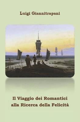 bokomslag Il Viaggio Dei Romantici Alla Ricerca Della Felicita'