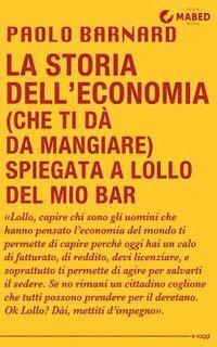 Paolo Barnard - La storia dell'economia (che ti dà da mangiare) spiegata a Lollo del mio bar, Häftad