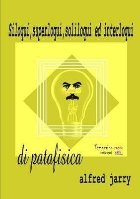 Siloqui, superloqui, soliloqui ed interloqui di patafisica 1