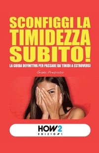 bokomslag Sconfiggi La Timidezza Subito!: La guida definitiva per passare da timidi a estroversi