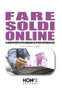 bokomslag Fare Soldi Online: La guida più completa per guadagnare su internet partendo da zero (anche senza avere un sito!)