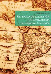 bokomslag Un siglo de expansión colonizadora: Los orígenes de Concepción