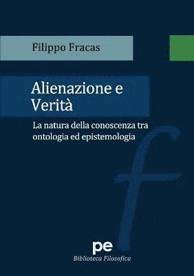 Alienazione e verit. La natura della conoscenza tra ontologia ed epistemologia 1