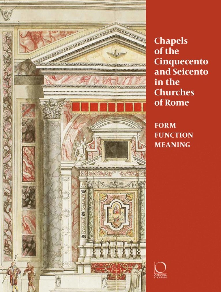 Chiara Franceschini, Steven Ostrow, Patrizia Tosini - Chapels of the Cinquecento and Seicento in the Churches of Rome, Häftad