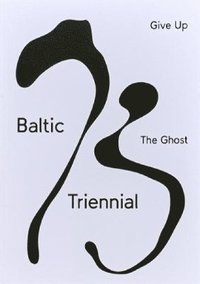 bokomslag BALTIC TRIENNIAL 13 - GIVE UP THE GHOST