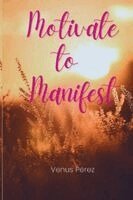 Motivate to Manifest